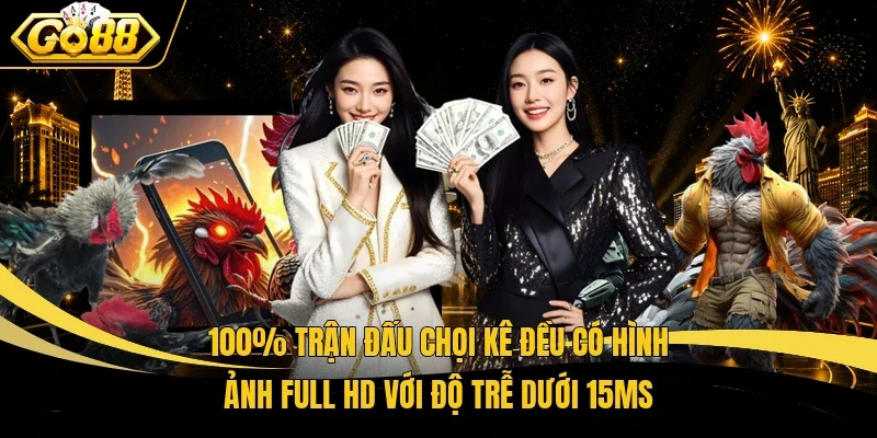 100% trận đấu chọi kê đều có hình ảnh full HD với độ trễ dưới 15ms