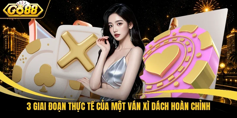 3 giai đoạn thực tế của một ván Xì Dách hoàn chỉnh