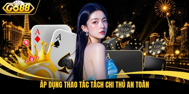 Áp dụng thao tác tách chi thủ an toàn
