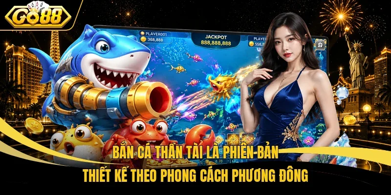 Bắn cá Thần tài là phiên bản thiết kế theo phong cách phương Đông