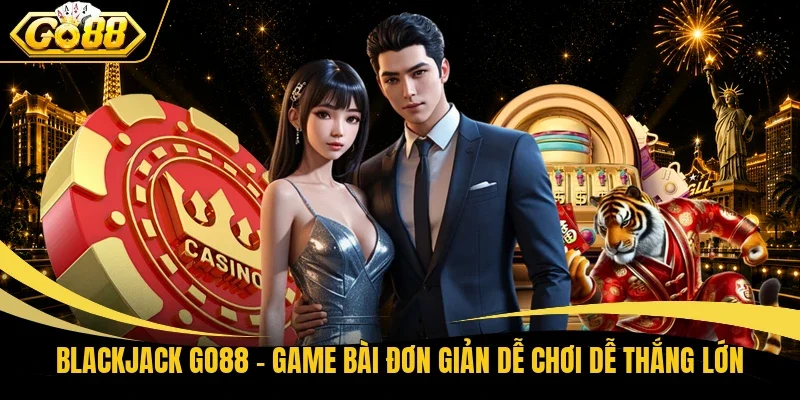 Blackjack Go88 – Game Bài Đơn Giản Dễ Chơi Dễ Thắng Lớn