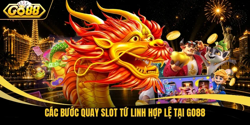 Các bước quay slot Tứ Linh hợp lệ tại Go88