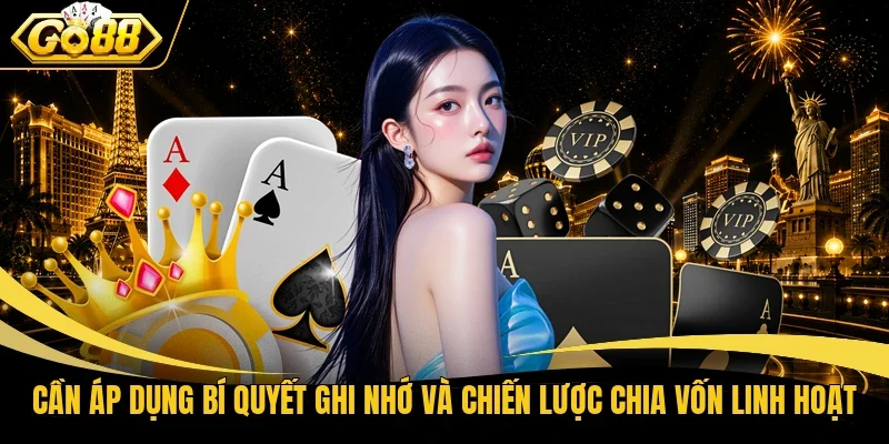Cần áp dụng bí quyết ghi nhớ và chiến lược chia vốn linh hoạt