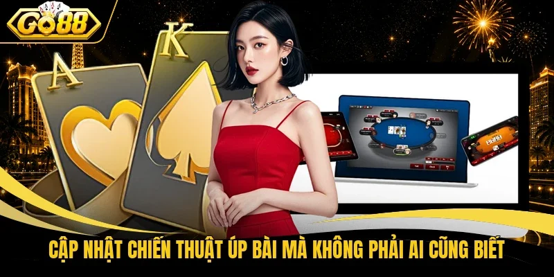 Cập nhật chiến thuật úp bài mà không phải ai cũng biết