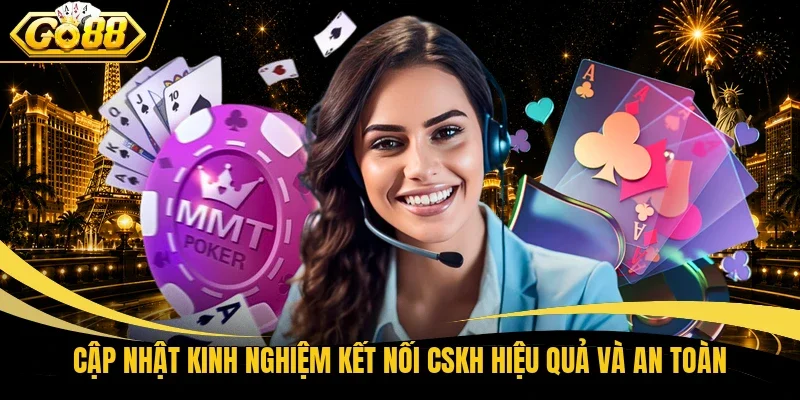 Cập nhật kinh nghiệm kết nối CSKH hiệu quả và an toàn