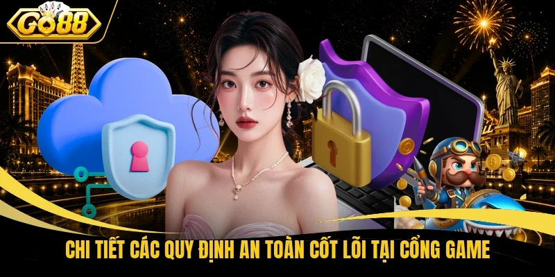 Chi tiết các quy định an toàn cốt lõi tại cổng game