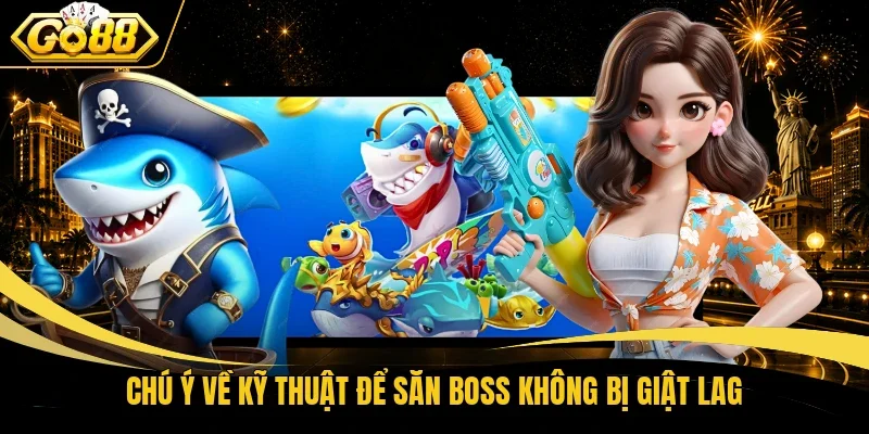 Chú ý về kỹ thuật để săn boss không bị giật lag