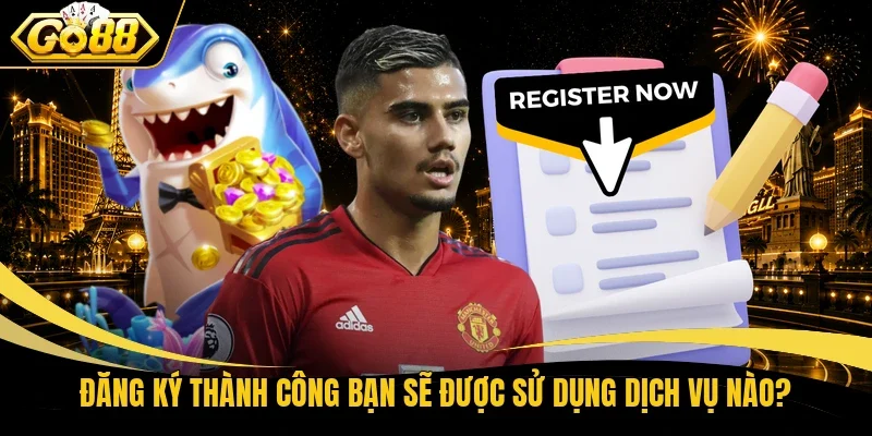 Đăng ký thành công bạn sẽ được sử dụng dịch vụ nào?