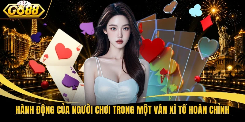 Hành động của người chơi trong một ván Xì Tố hoàn chỉnh