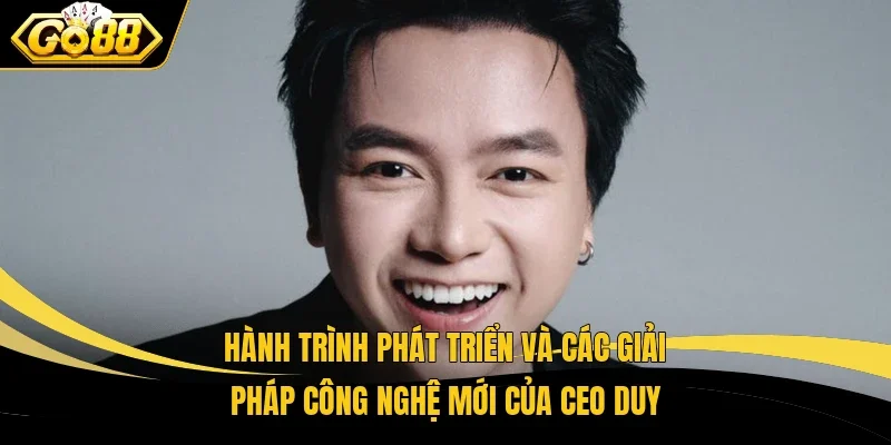 Hành trình phát triển và các giải pháp công nghệ mới của CEO Duy