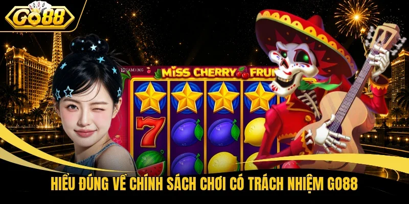 Hiểu đúng về chính sách chơi có trách nhiệm Go88