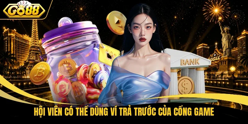 Hội viên có thể dùng ví trả trước của cổng game