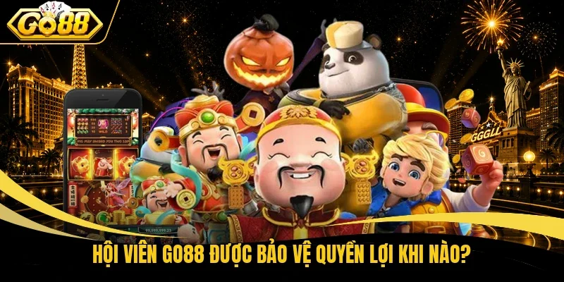 Hội viên Go88 được bảo vệ quyền lợi khi nào?