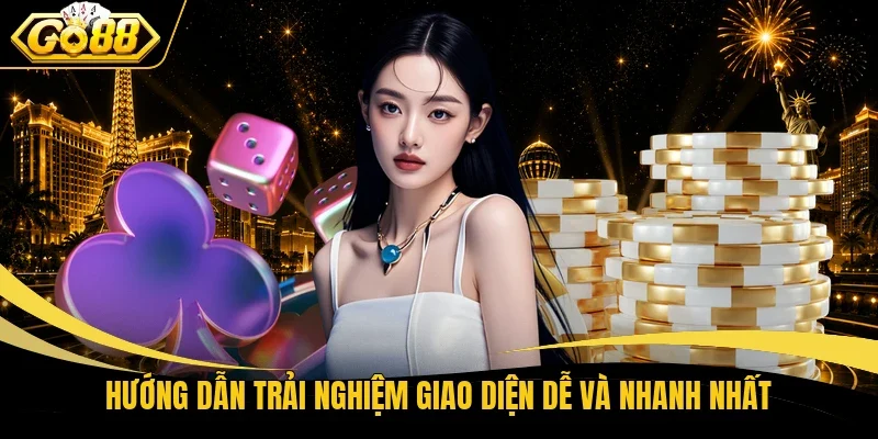 Hướng dẫn trải nghiệm giao diện dễ và nhanh nhất