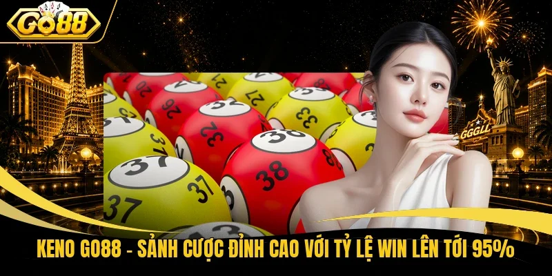 Keno Go88 - Sảnh Cược Đỉnh Cao Với Tỷ Lệ Win Lên Tới 95%