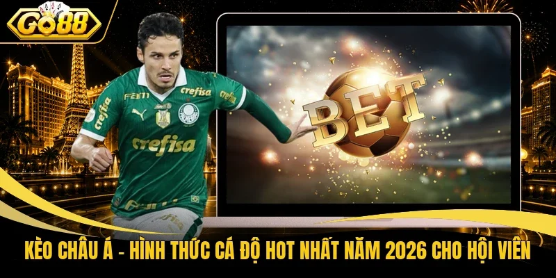 Kèo Châu Á - Hình Thức Cá Độ Hot Nhất Năm 2026 Cho Hội Viên