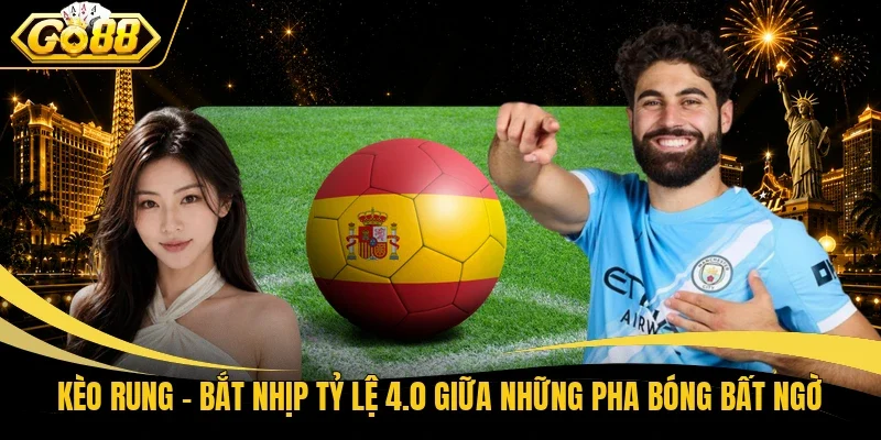 Kèo Rung - Bắt Nhịp Tỷ Lệ 4.0 Giữa Những Pha Bóng Bất Ngờ