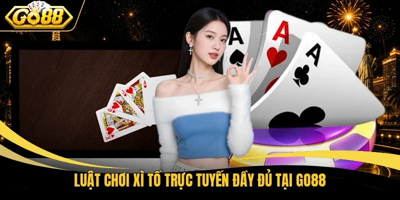 Luật chơi Xì Tố trực tuyến đầy đủ tại Go88