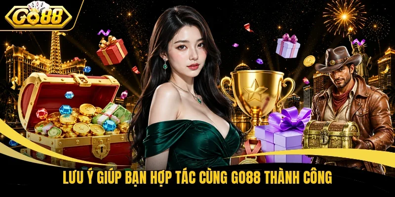 Lưu ý giúp bạn hợp tác cùng Go88 thành công