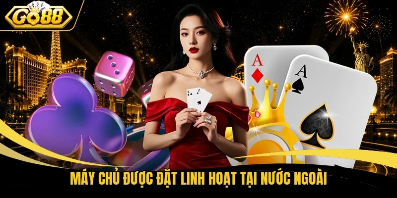 Máy chủ được đặt linh hoạt tại nước ngoài