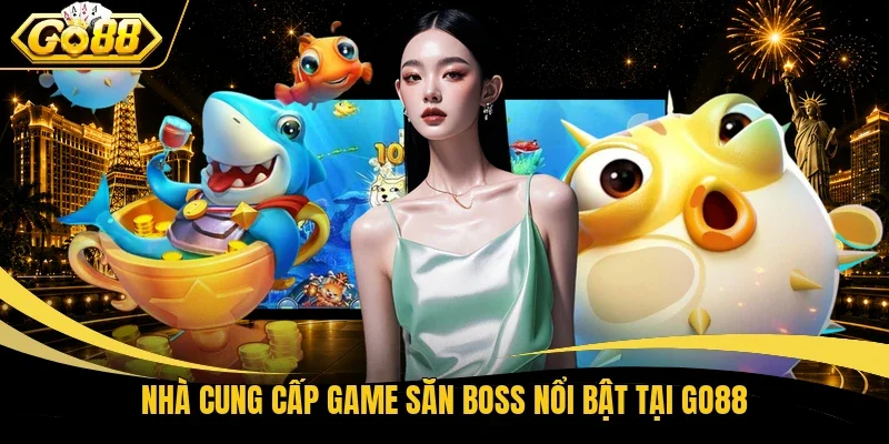 Nhà cung cấp game săn boss nổi bật tại Go88