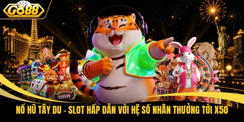 Nổ Hũ Tây Du – Slot Hấp Dẫn Với Hệ Số Nhân Thưởng Tới X50