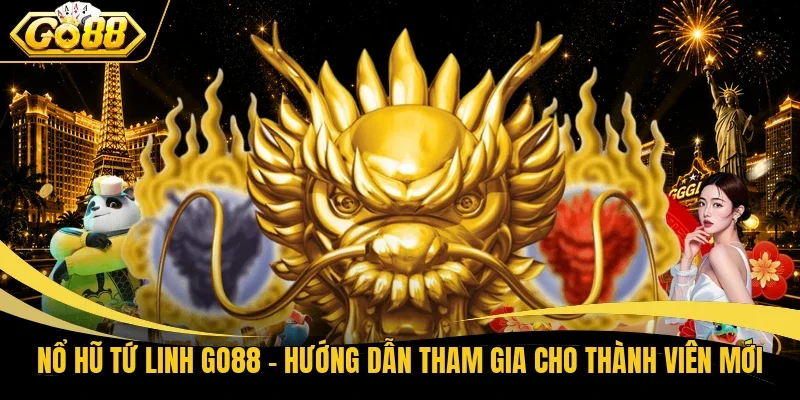 Nổ Hũ Tứ Linh Go88 – Hướng Dẫn Tham Gia Cho Thành Viên Mới