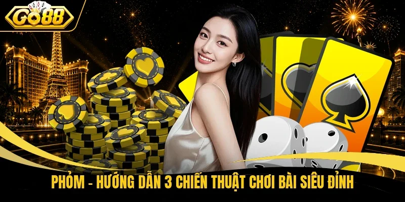 Phỏm - Hướng Dẫn 3 Chiến Thuật Chơi Bài Siêu Đỉnh