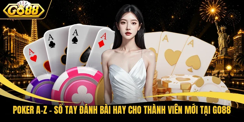 Poker A-Z – Sổ Tay Đánh Bài Hay Cho Thành Viên Mới Tại Go88
