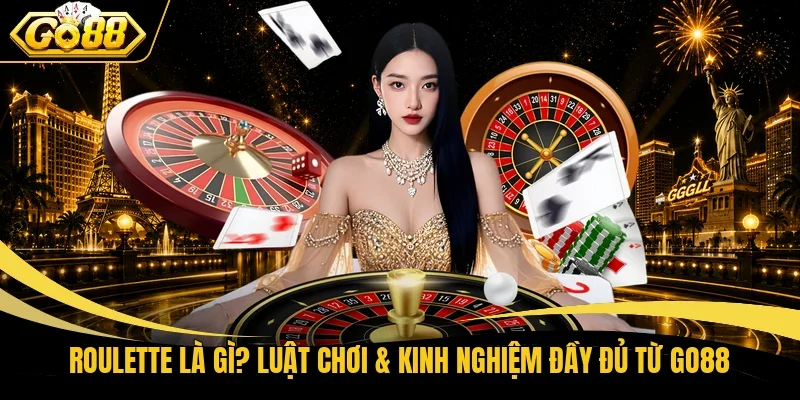 Roulette Là Gì? Luật Chơi & Kinh Nghiệm Đầy Đủ Từ Go88
