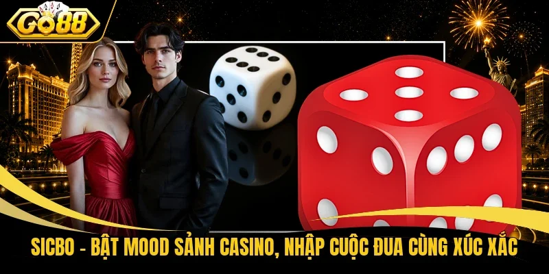 Sicbo - Bật Mood Sảnh Casino, Nhập Cuộc Đua Cùng Xúc Xắc