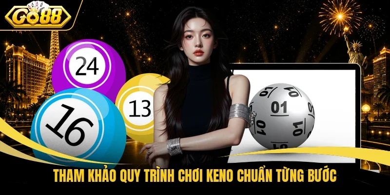 Tham khảo quy trình chơi Keno chuẩn từng bước