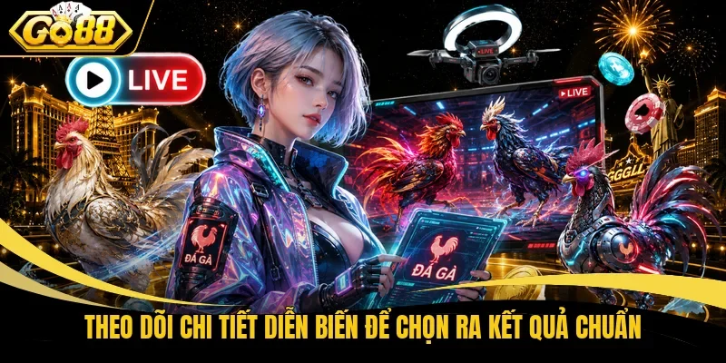 Theo dõi chi tiết diễn biến để chọn ra kết quả chuẩn