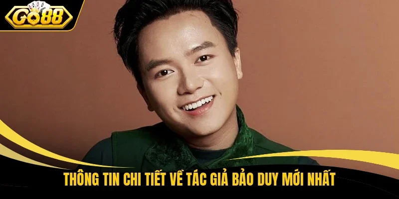 Thông tin chi tiết về tác giả Bảo Duy mới nhất