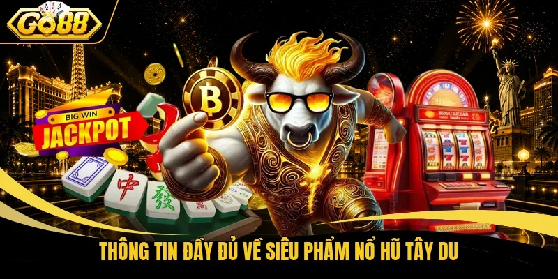 Thông tin đầy đủ về siêu phẩm nổ hũ Tây Du