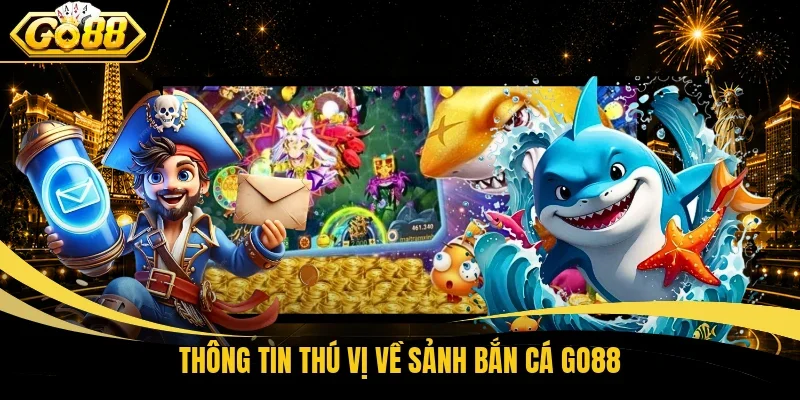 Thông tin thú vị về sảnh bắn cá Go88