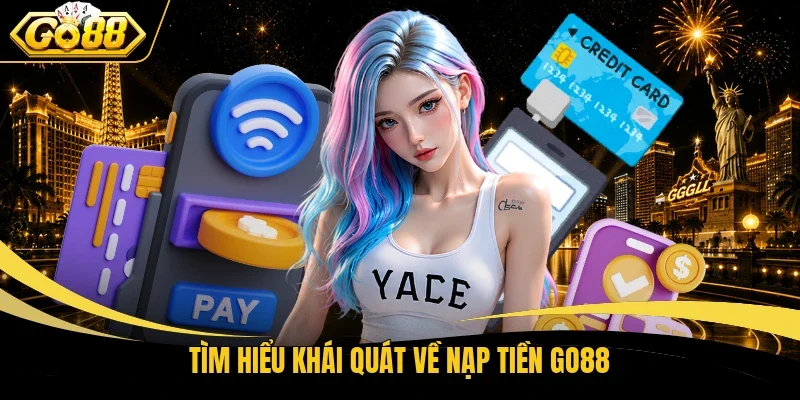 Tìm hiểu khái quát về nạp tiền Go88