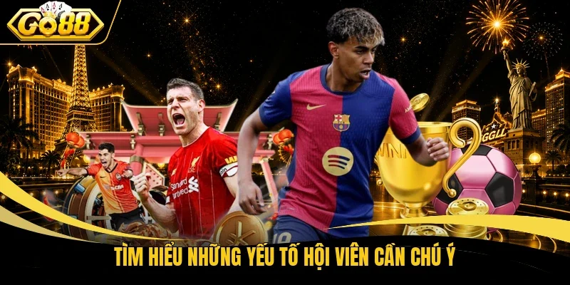 Tìm hiểu những yếu tố hội viên cần chú ý