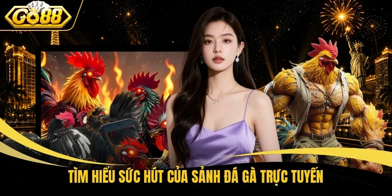 Tìm hiểu sức hút của sảnh đá gà trực tuyến