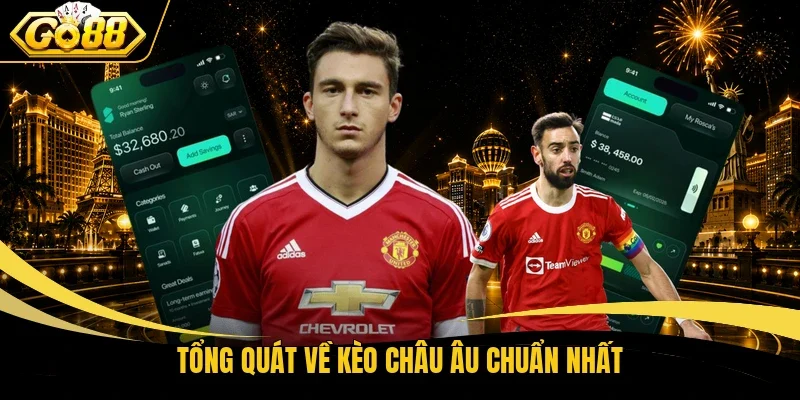Tổng quát về kèo Châu Âu chuẩn nhất