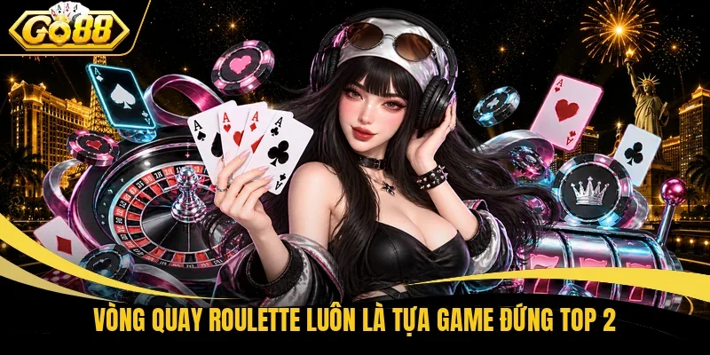 Vòng quay Roulette luôn là tựa game đứng TOP 2